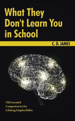 What They Don't Learn You in School: OR Essential Competencies for Lifelong Employibility by James, C. D.
