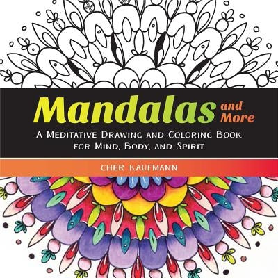 Mandalas and More: A Meditative Drawing and Coloring Book for Mind, Body, and Spirit by Kaufmann, Cher