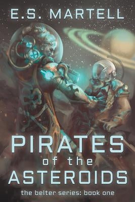 Pirates of the Asteroids: The Belter Series: Book One by Martell, Eric