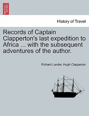 Records of Captain Clapperton's last expedition to Africa ... with the subsequent adventures of the author. by Lander, Richard