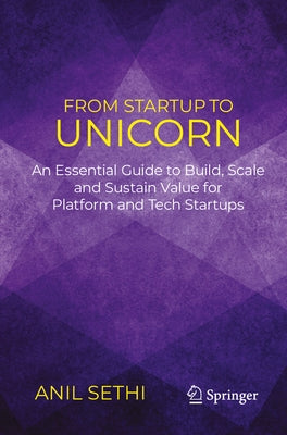 From Startup to Unicorn: An Essential Guide to Build, Scale and Sustain Value for Platform and Tech Startups by Sethi, Anil