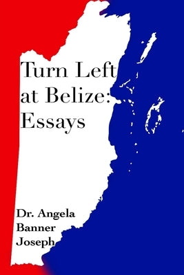 Turn Left at Belize: Essays by Joseph, Angela Banner