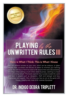 Playing by the Unwritten Rules: Here is What I Think: This is What I Know by Triplett, Indigo Debra