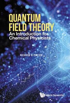 Quantum Field Theory: An Introduction for Chemical Physicists by Porter, Richard N.