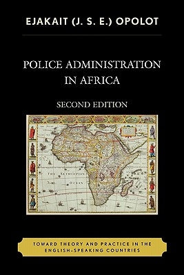 Police Administration in Africa: Toward Theory and Practice in the English-Speaking Countries by Delete