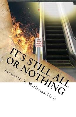 It's Still All Or Nothing: He Could Have Come Down, Off That Cross. But Love, Love Held Him Up by Holt, Jannette S.