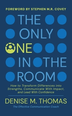The Only One in the Room: How To Transform Difference into Strengths, Communicate With Impact, and Lead With Confidence by Thomas, Denise M.