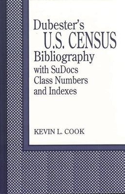 Dubester's U.S. Census Bibliography with Sudocs Class Numbers and Indexes - by Cook, Kevin L.