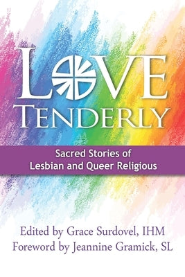 Love Tenderly: Sacred Stories of Lesbian and Queer Religious by Gramick Sl, Jeannine