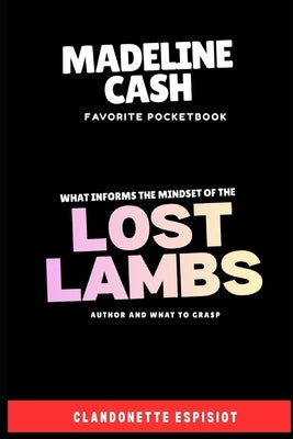 Madeline Cash Favorite Pocketbook: What Informs the Mindset of the Lost Lambs Author and What to Grasp by Espisiot, Clandonette