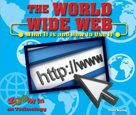 The World Wide Web: What It Is and How to Use It by Yearling, Tricia