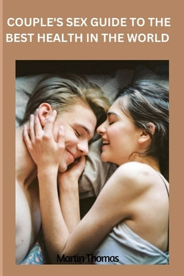 Couple's sex guide to the best health in the world: Couple's sex guide by Thomas, Martin