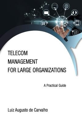 Telecom Management for Large Organizations: A Practical Guide by Augusto De Carvalho, Luiz