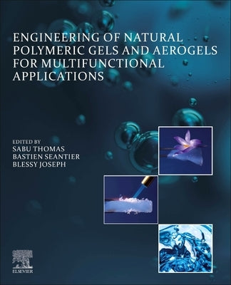 Engineering of Natural Polymeric Gels and Aerogels for Multifunctional Applications by Thomas, Sabu