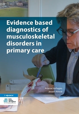 Evidence Based Diagnostics of Musculoskeletal Disorders in Primary Care by Verhagen, Arianne