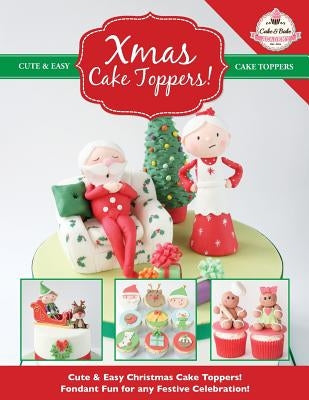 Xmas Cake Toppers! Cute & Easy Christmas Cake Toppers! Fondant Fun for any Festive Celebration! by The Cake &. Bake Academy