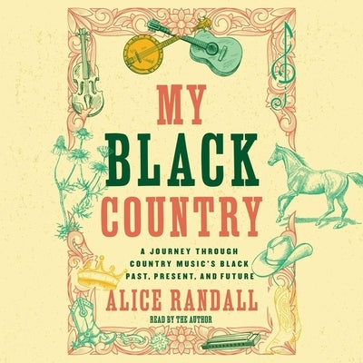 My Black Country: A Journey Through Country Music's Black Past, Present, and Future by Randall, Alice