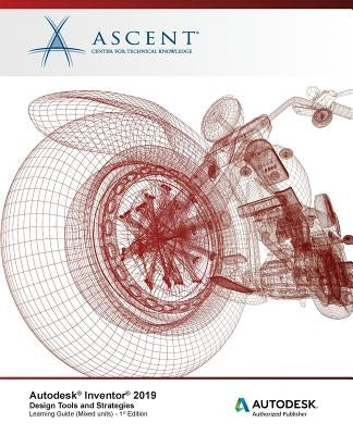 Autodesk Inventor 2019: Design Tools and Strategies (Mixed Units): Autodesk Authorized Publisher by Ascent -. Center for Technical Knowledge
