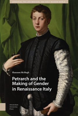 Petrarch and the Making of Gender in Renaissance Italy by McHugh, Shannon