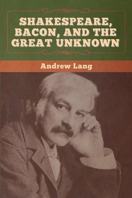 Shakespeare, Bacon, and the Great Unknown by Lang, Andrew
