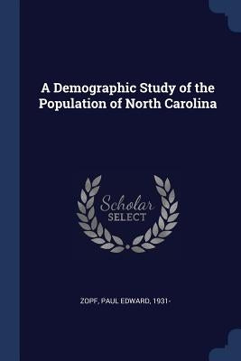 A Demographic Study of the Population of North Carolina by Zopf, Paul Edward