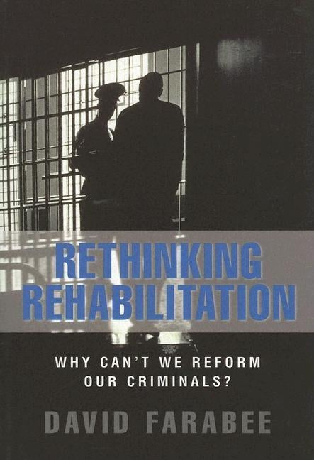 Rethinking Rehabilitation: Why Can't We Reform Our Criminals? by Farabee, David