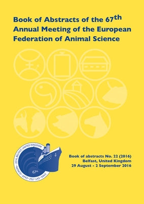 Book of Abstracts of the 67th Annual Meeting of the European Federation of Animal Science: Belfast, Uk, 29 August - 1 September 2016 by Eaap Scientific Committee