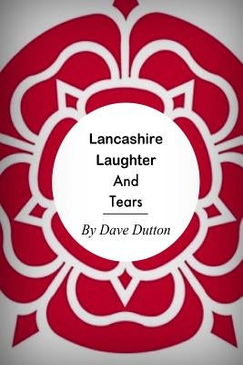 Lancashire Laughter and Tears by Dutton, Dave