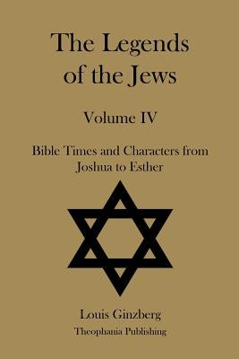 The Legends of the Jews Volume IV by Ginzberg, Louis