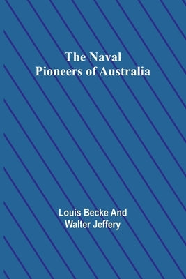 The Naval Pioneers of Australia by Becke, Louis