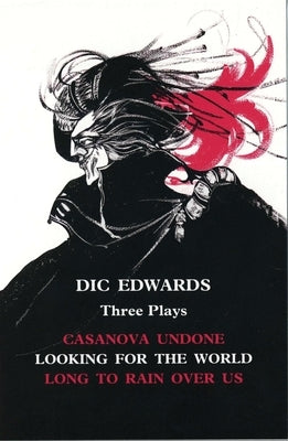 DIC Edwards: Three Plays: Casanova Undone; Looking for the World; Long to Rain Over Us by Edwards, DIC