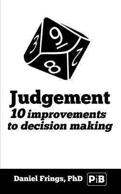 Judgement: : 10 Judgemental Bias to Avoid. 10 Ways to Improve Decision Making by Frings, Daniel