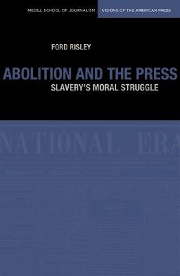 Abolition and the Press: The Moral Struggle Against Slavery by Risley, Ford