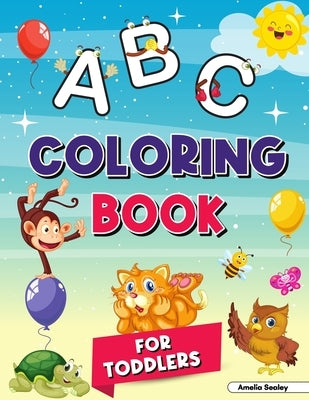 Alphabet Coloring Book for Kids Ages 2-4: My First Coloring Book, ABC Coloring Books for Kids Ages 2-4, Great Coloring Book for Kindergarten and Presc by Sealey, Amelia