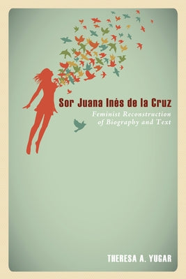 Sor Juana Inés de la Cruz by Yugar, Theresa A.