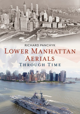 Lower Manhattan Aerials Through Time by Panchyk, Richard