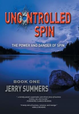 Uncontrolled Spin: The Power and Danger of Spin by Summers, Jerry