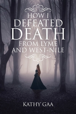 How I Defeated Death from Lyme and West-Nile by Gaa, Kathy
