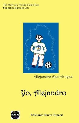 Yo, Alejandro: The Story of a Young Latino Boy Struggling Through Life by Gac-Artigas, Alejandro