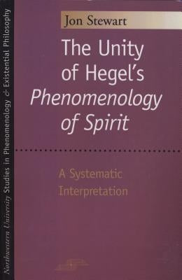 The Unity of Hegel's Phenomenology of Spirit: A Systematic Interpretation by Stewart, Jon