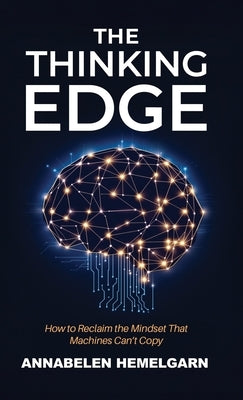 The Thinking Edge: How to Reclaim the Mindset That Machines Can't Copy by Hemelgarn, Annabelen