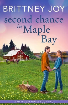 Second Chance in Maple Bay: A Sweet Small Town Cowboy Romance by Joy, Brittney