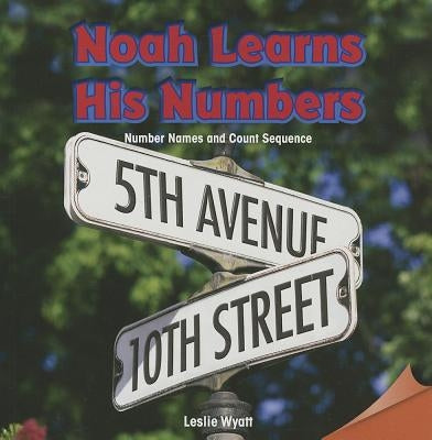 Noah Learns His Numbers: Number Names and Count Sequence by Wyatt, Leslie