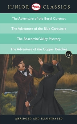 Junior Classic - Book 17 (The Adventure of the Beryl Coronet, The Adventure of the Blue Carbuncle, The Boscombe Valley Mystery, The Adventure of the C by Conan, Doyle Arthur