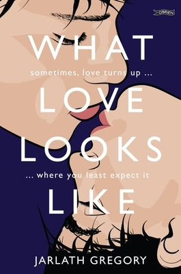 What Love Looks Like: Sometimes Love Turns Up Where You Least Expect It by Gregory, Jarlath