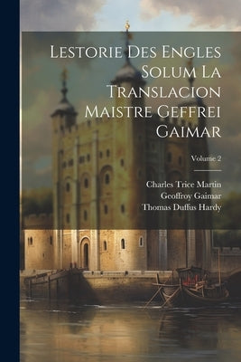 Lestorie Des Engles Solum La Translacion Maistre Geffrei Gaimar; Volume 2 by Hardy, Thomas Duffus