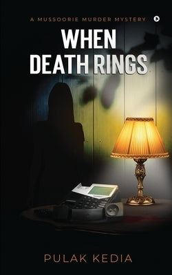 When Death Rings: A Mussoorie Murder Mystery by Pulak Kedia