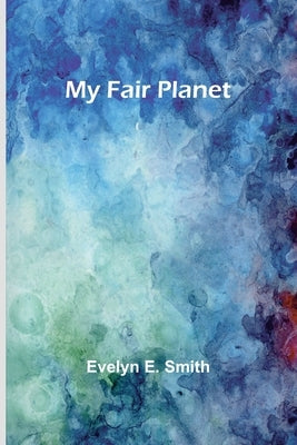 My Fair Planet by E. Smith, Evelyn