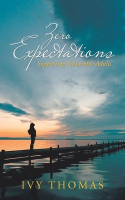 Zero Expectations: Supporting Vulnerable Adults by Thomas, Ivy
