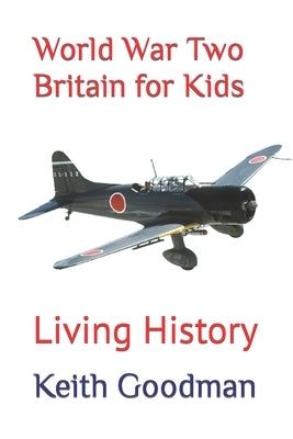 World War Two Britain for Kids: Living History by Goodman, Keith